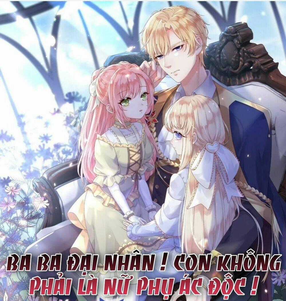 Ba Ba Đại Nhân ! Con Không Phải Là Nữ Phụ Ác Độc ! Chapter 1 trang 0