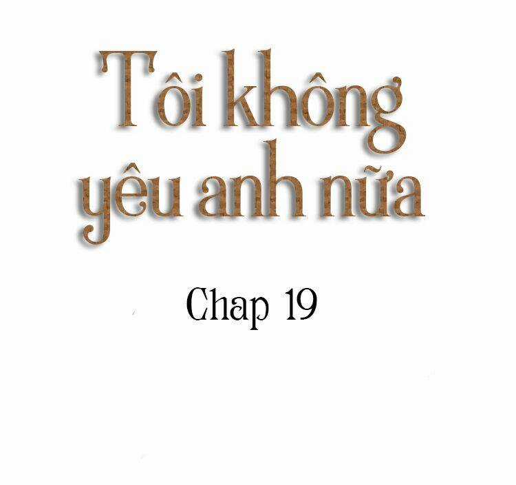 Tôi Không Còn Yêu Anh Nữa Chapter 19 trang 6